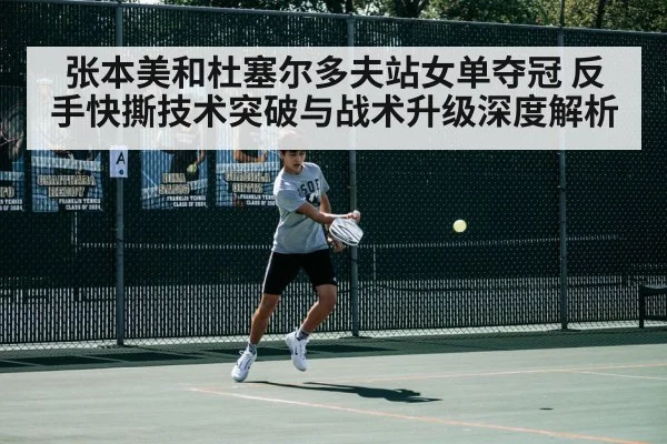张本美和杜塞尔多夫站女单夺冠 反手快撕技术突破与战术升级深度解析