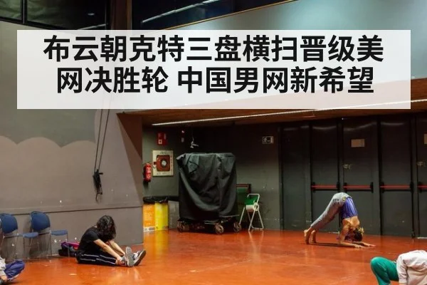 布云朝克特三盘横扫晋级美网决胜轮 中国男网新希望